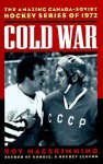 Cold War: The Amazing Canada-Soviet Hockey Series of 1972 - Roy MacSkimming