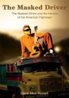 The Masked Driver: The Masked Driver and the Heroes of the American Highways - David Russell