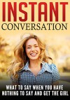 Instant Conversation: What To Say When You Have Nothing To Say And Get The Girl - Thomas Lane