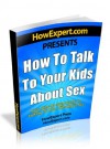 How To Talk To Your Kids About Sex - Your Step-By-Step Guide To Talking To Your Kids About Sex - HowExpert Press