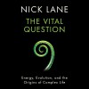 The Vital Question: Energy, Evolution, and the Origins of Complex Life - Nick Lane, Kevin Pariseau