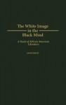 The White Image in the Black Mind: A Study of African American Literature - Jane Davis