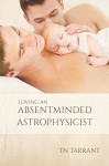 Loving an Absentminded Astrophysicist - TN Tarrant