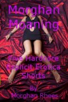 Morghan Moaning: Five Hardcore Sex Shorts - Morghan Rhees
