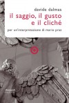 Il Saggio, il gusto e il cliché. Per un'interpretazione di Mario Praz - Davide Dalmas