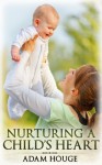 Nurturing A Child's Heart - Adam Houge