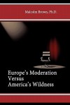 Europe's Moderation Versus America's Wildness - Malcolm Brown