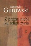 Z próżni nieba ku religii życia : motywy chrześcijańskie w literaturze Młodej Polski - Wojciech Gutowski