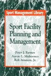 Sport Facility Planning And Management (Sport Management Library) - Peter J. Farmer, Rob Ammon