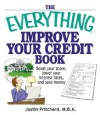 The Everything Improve Your Credit Book: Boost Your Score, Lower Your Interest Rates, and Save Money - Justin Pritchard