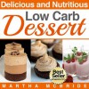 Delicious and Nutritious Low Carb Desserts: Quick and Easy Recipes for Sweet, Healthy Living (The Low Carb Diet) - Martha McBride