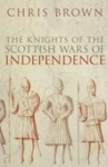 The Knights of the Scottish Wars of Independence - Chris Brown