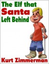 The Elf that Santa Left Behind - Kurt Zimmerman