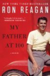 My Father at 100: A Memoir - Ron Reagan