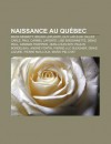 Naissance Au Qu Bec: Mack Sennett, Bruno Laplante, Guy LaFleur, Gilles Carle, Paul Carmel Laporte, Lise Bissonnette, Denis Paul - Source Wikipedia