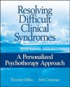 Resolving Difficult Clinical Syndromes: A Personalized Psychotherapy Approach - Theodore Millon, Seth Grossman