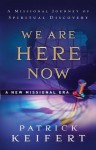 We Are Here Now: A New Missional Era - Patrick Keifert