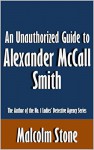 An Unauthorized Guide to Alexander McCall Smith: The Author of the No. 1 Ladies' Detective Agency Series [Article] - Malcolm Stone