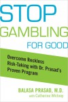 Stop Gambling for Good: Overcome Reckless Risk Taking with Dr. Prasad's Proven Program - Balasa Prasad, Catherine Whitney