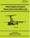 Airdrop of Supplies and Equipment: Reference Data for Airdrop Platform Loads (FM 4-20.116 / TO 13C7-1-13) - Department of the Army, Department of the Air Force