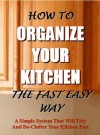 How To Organize Your Kitchen The Fast And Easy Way: A simple system that will tidy and de-clutter your kitchen fast - Ian Stables