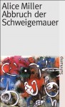 Abbruch der Schweigemauer: Die Wahrheit der Fakten (suhrkamp taschenbuch) - Alice Miller