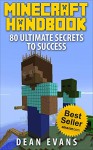 Minecraft: Minecraft Handbook: 80 Ultimate Secrets to Success (Minecraft Tips, Minecraft Hacks, Minecraft Handbook) (Minecraft Handbook, Minecraft) - Dean Evans