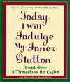 Today I Will Indulge My Inner Glutton: Health-Free Affirmations for Cynics - Ann Thornhill, Sarah Wells