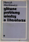 Główne problemy wiedzy o literaturze - Henryk Markiewicz