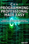 C++ Programming Professional Made Easy: Expert C++ Programming Language Success in a Day for Any Computer User! (C Programming, C++programming, C++ programming ... Developers, Coding, CSS, Java, PHP) - Sam Key