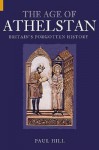 The Age of Athelstan: Britain's Forgotten History - Paul Hill