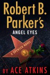 Robert B. Parker's Angel Eyes - Ace Atkins