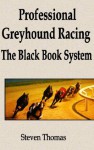 Professional Greyhound Racing - The Black Book System - Steven Thomas