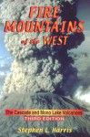 Fire Mountains of the West: The Cascade And Mono Lake Volcanoes - Stephen L. Harris