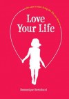 Love Your Life: 100 Ways to Start Living the Life You Deserve - Domonique Bertolucci