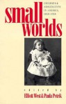 Small Worlds: Children and Adolescents in America, 1850-1950 - Elliott West, Paula Petrik