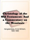 Christology of the Old Testament: And a Commentary on the Messianic Predictions, Vol. 1 - Ernst Wilhelm Hengstenberg