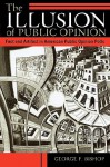 The Illusion of Public Opinion: Fact and Artifact in American Public Opinion Polls - George F. Bishop