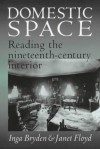 Domestic Space: Reading The Nineteenth Century Interior - Janet Floyd