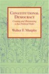 Constitutional Democracy: Creating And Maintaining A Just Political Order - Walter F. Murphy