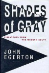 Shades of Gray: Dispatches from the Modern South - John Egerton