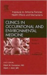 Exposure to Airborne Particles: Health Effects and Mechanisms, An Issue of Occupational and Environmental Clinics (The Clinics: Internal Medicine) - Mark Frampton, Mark J. Utell