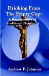 Drinking from the Empty Cup: A Reexamination of Traditional Christian Ideas - Andrew Johnson