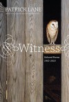 Witness: Selected Poems 1962-2010 - Patrick Lane