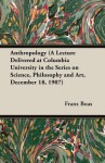 Anthropology (a Lecture Delivered at Columbia University in the Series on Science, Philosophy and Art, December 18, 1907) - Franz Boas