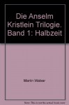 Die Anselm Kristlein Trilogie. Band 1: Halbzeit - Martin Walser