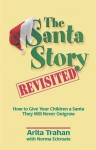 The Santa Story Revisited: How to Give Your Children a Santa They Will Never Outgrow - Arita Trahan, Norma Eckroate