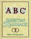 The ABCs of Christian Marriage: Twenty-Six Ways to Love and Nurture Your Spouse Today and Every Day - Robert G. Bruce Jr.