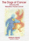 The Dogs of Cancer: Dancing with Medullary Thyroid Cancer - William Kenly