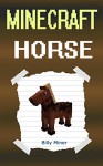 Minecraft Horse: Story about a Minecraft Horse (Minecraft Horses, Minecraft Horse Book, Minecraft Horse Diaries, Minecraft Books, Minecraft Diaries, Minecraft Diary, Minecraft Book for Kids) - Billy Miner